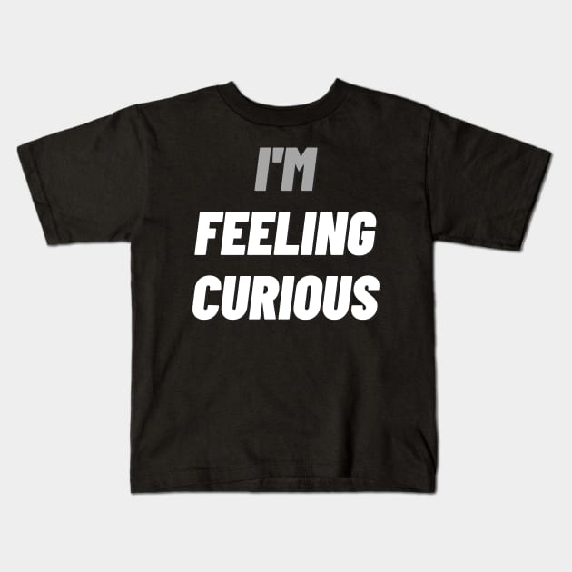 I'M Feeling Curiousdesign Kids T-Shirt by mdr design